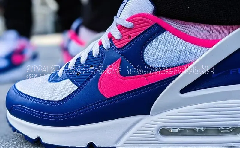 意昂3平台客服京东2024 年男款鞋子爆款：在杭州找到你的最佳
搭配