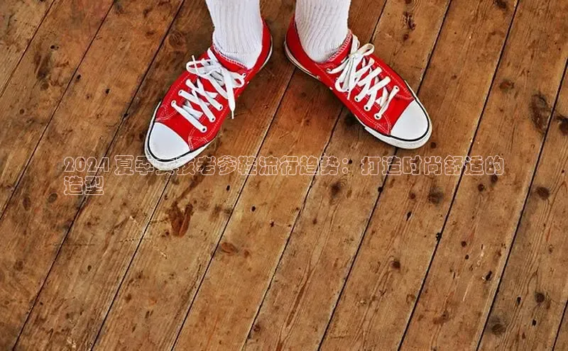 意昂3入口登录雷柏科技2024 夏季女孩老爹鞋流行趋势：打造时尚舒适的
造型