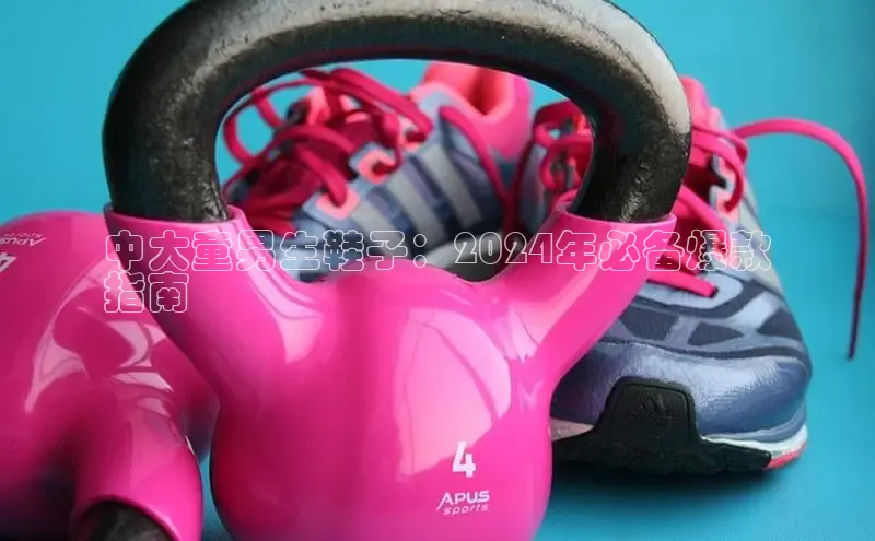 意昂3入口登录雷柏科技中大童男生鞋子：2024年必备爆款
指南