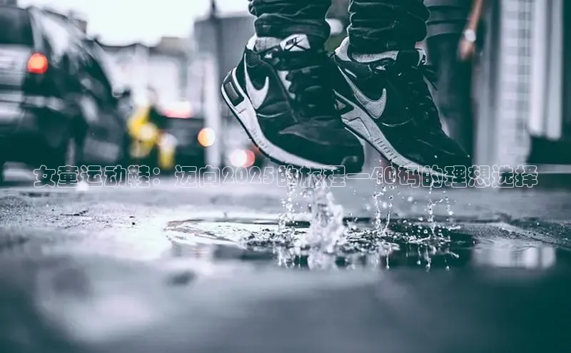 女童运动鞋：迈向2025的旅程—40码的理想选择